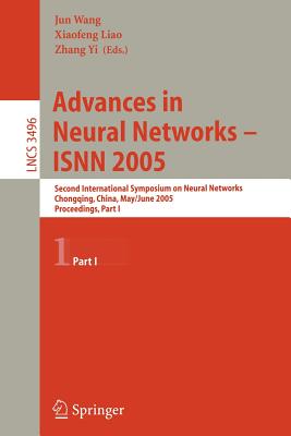 Advances in Neural Networks - Isnn 2005: Second International Symposium on Neural Networks, Chongqing, China, May 30 - June 1, 2005, Proceedings, Part I - Wang, Jun (Editor), and Liao, Xiaofeng (Editor), and Yi, Zhang (Editor)