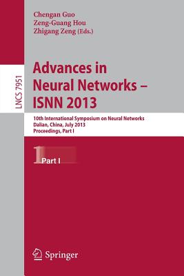Advances in Neural Networks- ISNN 2013: 10th International Symposium on Neural Networks, ISNN 2013, Dalian, China, July 4-6, 2013, Proceedings, Part I - Guo, Chengan (Editor), and Hou, Zeng-Guang (Editor), and Zeng, Zhigang (Editor)