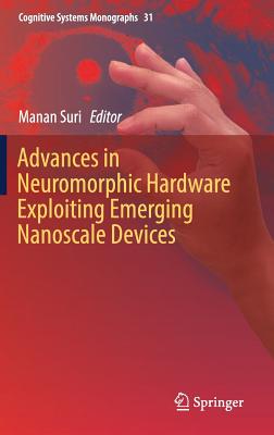 Advances in Neuromorphic Hardware Exploiting Emerging Nanoscale Devices - Suri, Manan (Editor)