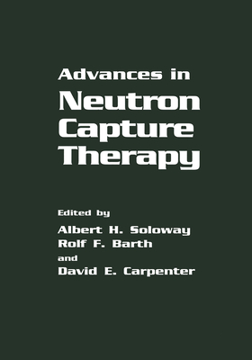 Advances in Neutron Capture Therapy - Barth, R F (Editor), and Carpenter, D E (Editor), and Soloway, A H (Editor)