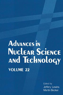 Advances in Nuclear Science and Technology: Volume 22 - Lewins, Jeffery (Editor), and Becker, Martin (Editor)