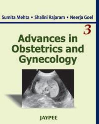 Advances in Obstetrics and Gynecology: Volume 3 - Mehta, Sumita, and Rajaram, Shalini, and Goel, Neerja