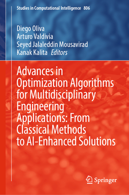 Advances in Optimization Algorithms for Multidisciplinary Engineering Applications: From Classical Methods to AI-Enhanced Solutions - Oliva, Diego (Editor), and Valdivia, Arturo (Editor), and Mousavirad, Seyed Jalaleddin (Editor)