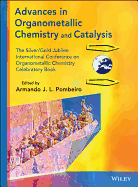Advances in Organometallic Chemistry and Catalysis: The Silver / Gold Jubilee International Conference on Organometallic Chemistry Celebratory Book