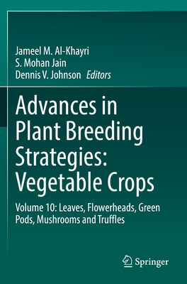 Advances in Plant Breeding Strategies: Vegetable Crops: Volume 10: Leaves, Flowerheads, Green Pods, Mushrooms and Truffles - Al-Khayri, Jameel M. (Editor), and Jain, S. Mohan (Editor), and Johnson, Dennis V. (Editor)