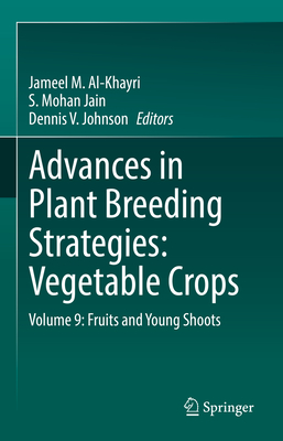 Advances in Plant Breeding Strategies: Vegetable Crops: Volume 9: Fruits and Young Shoots - Al-Khayri, Jameel M. (Editor), and Jain, S. Mohan (Editor), and Johnson, Dennis V. (Editor)