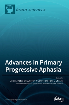 Advances in Primary Progressive Aphasia - Matias-Guiu, Jordi A (Guest editor), and Laforce, Robert, Jr. (Guest editor), and Utianski, Rene L (Guest editor)