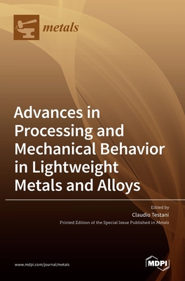 Advances in Processing and Mechanical Behavior in Lightweight Metals and Alloys - Testani, Claudio (Guest editor)