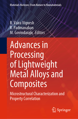 Advances in Processing of Lightweight Metal Alloys and Composites: Microstructural Characterization and Property Correlation - Vignesh, R. Vaira (Editor), and Padmanaban, R. (Editor), and Govindaraju, M. (Editor)