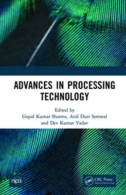 Advances in Processing Technology - Sharma, Gopal Kumar (Editor), and Semwal, Anil Dutt (Editor), and Yadav, Dev Kumar (Editor)