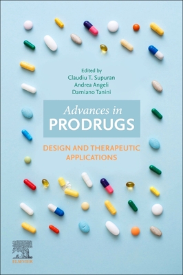 Advances in Prodrugs: Design and Therapeutic Applications - Trandafir Supuran, Claudiu (Editor), and Angeli, Andrea (Editor), and Tanini, Damiano (Editor)