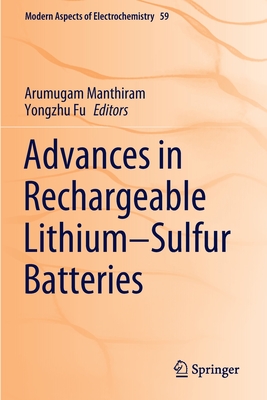 Advances in Rechargeable Lithium-Sulfur Batteries - Manthiram, Arumugam (Editor), and Fu, Yongzhu (Editor)