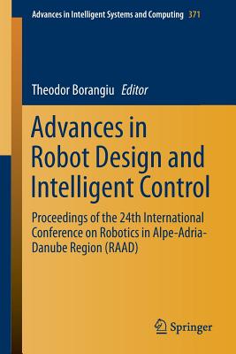 Advances in Robot Design and Intelligent Control: Proceedings of the 24th International Conference on Robotics in Alpe-Adria-Danube Region (Raad) - Borangiu, Theodor (Editor)