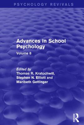 Advances in School Psychology (Psychology Revivals): Volume 8 - Kratochwill, Thomas R. (Editor), and Elliott, Stephen N. (Editor), and Gettinger, Maribeth (Editor)