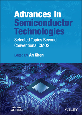 Advances in Semiconductor Technologies: Selected Topics Beyond Conventional CMOS - Chen, An (Editor)
