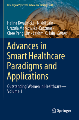 Advances in Smart Healthcare Paradigms and Applications: Outstanding Women in Healthcare--Volume 1 - Kwa nicka, Halina (Editor), and Jain, Nikhil (Editor), and Markowska-Kaczmar, Urszula (Editor)