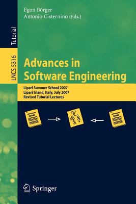 Advances in Software Engineering: Lipari Summer School 2007, Lipari Island, Italy, July 8-21, 2007, Revised Tutorial Lectures - Brger, Egon (Editor), and Cisternino, Antonio (Editor)