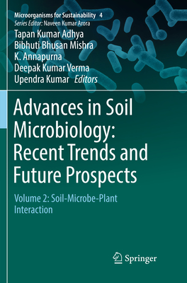 Advances in Soil Microbiology: Recent Trends and Future Prospects: Volume 2: Soil-Microbe-Plant Interaction - Adhya, Tapan Kumar (Editor), and Mishra, Bibhuti Bhusan (Editor), and Annapurna, K (Editor)