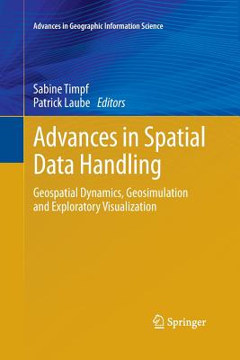 Advances in Spatial Data Handling: Geospatial Dynamics, Geosimulation and Exploratory Visualization - Timpf, Sabine (Editor), and Laube, Patrick (Editor)