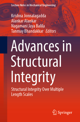 Advances in Structural Integrity: Structural Integrity Over Multiple Length Scales - Jonnalagadda, Krishna (Editor), and Alankar, Alankar (Editor), and Balila, Nagamani Jaya (Editor)