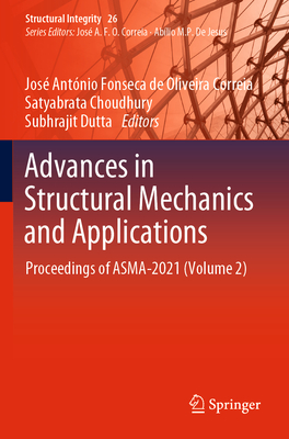 Advances in Structural Mechanics and Applications: Proceedings of ASMA-2021 (Volume 2) - Fonseca de Oliveira Correia, Jos Antnio (Editor), and Choudhury, Satyabrata (Editor), and Dutta, Subhrajit (Editor)