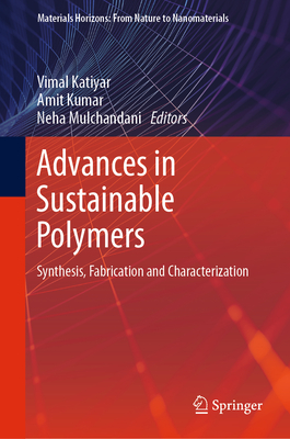 Advances in Sustainable Polymers: Synthesis, Fabrication and Characterization - Katiyar, Vimal (Editor), and Kumar, Amit (Editor), and Mulchandani, Neha (Editor)