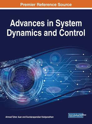 Advances in System Dynamics and Control - Azar, Ahmad Taher (Editor), and Vaidyanathan, Sundarapandian (Editor)