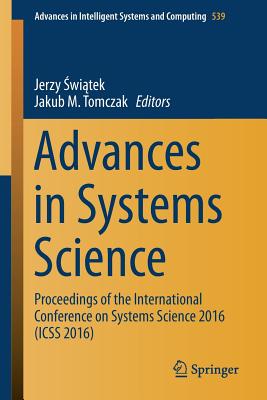 Advances in Systems Science: Proceedings of the International Conference on Systems Science 2016 (ICSS 2016) -  wi tek, Jerzy (Editor), and Tomczak, Jakub M (Editor)