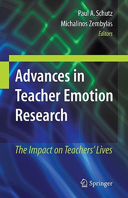 Advances in Teacher Emotion Research: The Impact on Teachers' Lives - Schutz, Paul A (Editor), and Zembylas, Michalinos (Editor)