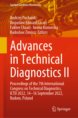 Advances in Technical Diagnostics II: Proceedings of the 7th International Congress on Technical Diagnostics, Ictd 2022, 14-16 September 2022, Radom, Poland - Puchalski, Andrzej (Editor), and Lazarz, Boguslaw Edward (Editor), and Chaari, Fakher (Editor)