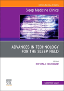 Advances in Technology for the Sleep Field, an Issue of Sleep Medicine Clinics: Volume 18-3