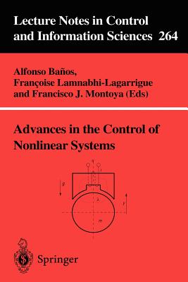 Advances in the Control of Nonlinear Systems - Banos, Alfonso (Editor), and Lamnabhi-Lagarrigue, Francoise (Editor), and Montoya, Francisco J (Editor)