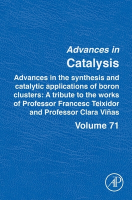Advances in the Synthesis and Catalytic Applications of Boron Cluster: A Tribute to the Works of Professor Francesc Teixidor and Professor Clara Vias Volume 71 - Diguez, Montserrat (Editor), and Nunez, Rosario