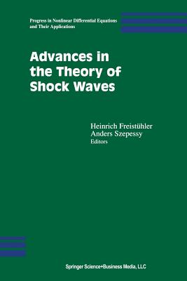 Advances in the Theory of Shock Waves - Freisthler, Heinrich (Editor), and Liu, T -P (Contributions by), and Szepessy, Anders (Editor)