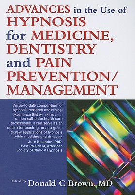 Advances in the Use of Hypnosis for Medicine, Dentistry and Pain Prevention/Management - Brown, Donald C (Editor)