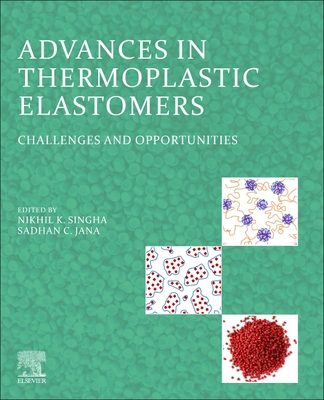 Advances in Thermoplastic Elastomers: Challenges and Opportunities - Singha, Nikhil K (Editor), and Jana, Sadhan C (Editor)