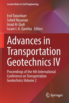 Advances in Transportation Geotechnics IV: Proceedings of the 4th International Conference on Transportation Geotechnics Volume 2 - Tutumluer, Erol (Editor), and Nazarian, Soheil (Editor), and Al-Qadi, Imad (Editor)