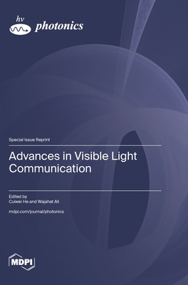 Advances in Visible Light Communication - He, Cuiwei (Guest editor), and Ali, Wajahat (Guest editor)