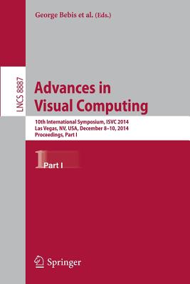 Advances in Visual Computing: 10th International Symposium, Isvc 2014, Las Vegas, Nv, Usa, December 8-10, 2014, Proceedings, Part I - Bebis, George (Editor), and Boyle, Richard (Editor), and Parvin, Bahram (Editor)