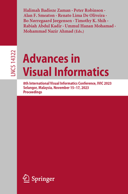 Advances in Visual Informatics: 8th International Visual Informatics Conference, IVIC 2023, Selangor, Malaysia, November 15-17, 2023, Proceedings - Badioze Zaman, Halimah (Editor), and Robinson, Peter (Editor), and Smeaton, Alan F. (Editor)