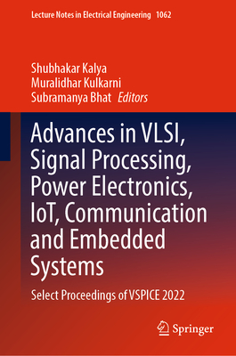 Advances in VLSI, Signal Processing, Power Electronics, IoT, Communication and Embedded Systems: Select Proceedings of VSPICE 2022 - Kalya, Shubhakar (Editor), and Kulkarni, Muralidhar (Editor), and Bhat, Subramanya (Editor)
