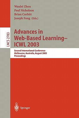 Advances in Web-Based Learning -- Icwl 2003: Second International Conference, Melbourne, Australia, August 18-20, 2003, Proceedings - Zhou, Wanlei (Editor), and Nicholson, Paul (Editor), and Corbitt, Brian (Editor)