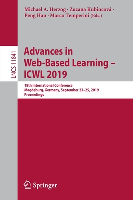 Advances in Web-Based Learning - Icwl 2019: 18th International Conference, Magdeburg, Germany, September 23-25, 2019, Proceedings - Herzog, Michael A (Editor), and Kubincov, Zuzana (Editor), and Han, Peng (Editor)