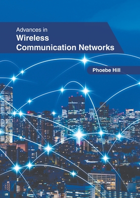 Advances in Wireless Communication Networks - Hill, Phoebe (Editor)