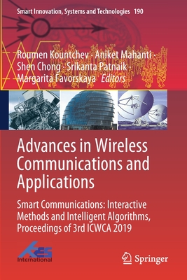 Advances in Wireless Communications and Applications: Smart Communications: Interactive Methods and Intelligent Algorithms, Proceedings of 3rd ICWCA 2019 - Kountchev, Roumen (Editor), and Mahanti, Aniket (Editor), and Chong, Shen (Editor)