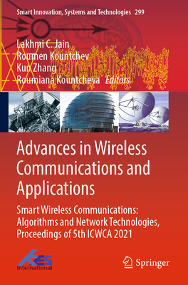 Advances in Wireless Communications and Applications: Smart Wireless Communications: Algorithms and Network Technologies, Proceedings of 5th ICWCA 2021 - Jain, Lakhmi C. (Editor), and Kountchev, Roumen (Editor), and Zhang, Kun (Editor)