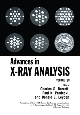 Advances in X-Ray Analysis: Volume 28 - Barrett, Charles S. (Editor), and Predecki, Paul K. (Editor)