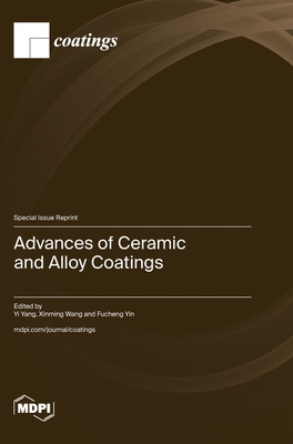 Advances of Ceramic and Alloy Coatings - Yang, Yi (Guest editor), and Wang, Xinming (Guest editor), and Fucheng, Fucheng (Guest editor)