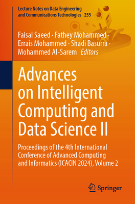 Advances on Intelligent Computing and Data Science II: Proceedings of the 4th International Conference of Advanced Computing and Informatics (ICACIN 2024), Volume 2 - Saeed, Faisal (Editor), and Mohammed, Fathey (Editor), and Mohammed, Errais (Editor)