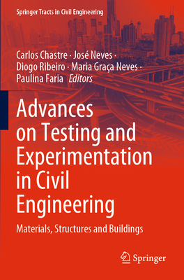Advances on Testing and Experimentation in Civil Engineering: Materials, Structures and Buildings - Chastre, Carlos (Editor), and Neves, Jos (Editor), and Ribeiro, Diogo (Editor)